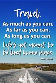 Travel. As much as you can. As far as you can. As long as you can. in printed letters. Life's not meant to be lived in one place. in cursive letters. background image of road in bottom and blue sky at top.