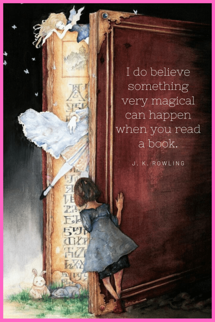 image of large book opened by little girl in blue dress. looks like fairy popping out of top of book. arm and leg of another person from side. small rabbit at bottom with grass around. brown cover of book has quote in white. quote reads I do believe something very magical can happen when you read a book. J.K. Rowling