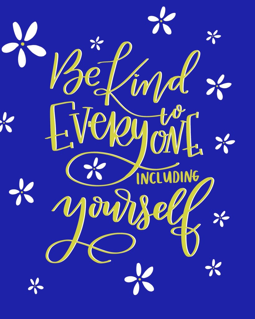 blue box with white flowers and yellow letters of quote. 'Be kind to everyone including yourself' in cursive lettering.