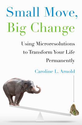 while book cover image with image of see-saw on bottom. large elephant on one side and brown butterfly on other lower side. large blue letters at top read Small Move, green letters read Big Change. smaller subtitle reads Using Microresolutions to Transform Your Life Permanently Caroline L. Arnold.
