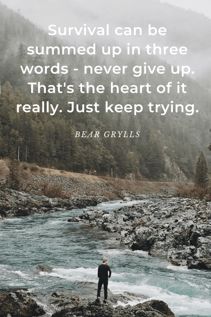 large image of river flowing along forest and mountains. man in black in middle foreground beside river. large quote in white letters along tree-line. quote reads 'Survival can be summed up in three words - never give up. That's the heart of it really Just keep trying.' Bear Grylls