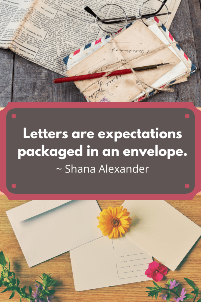 two images with quote in middle. top image of tied up bundle of letters with pen. glasses on top of newspaper next to it. image at bottom of envelope and paper. few flowers on top of them. quote in middle inside grey box and purple background. white letters read 'Letters are expectations packaged in an envelope. Shana Alexander.'