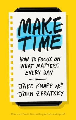 yellow background with note pad on top of what looks like a smartphone. black letters across note paper reads Make Time How to focus on what matters every day Jake Knapp and John Zeratsky.