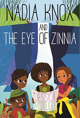 cover image of four kids holding paper reading Jessica McDougle. waterfall and blue cliffs with green trees behind them. black and white letters at top read Nadia Knox and the Eye of Zinnia.