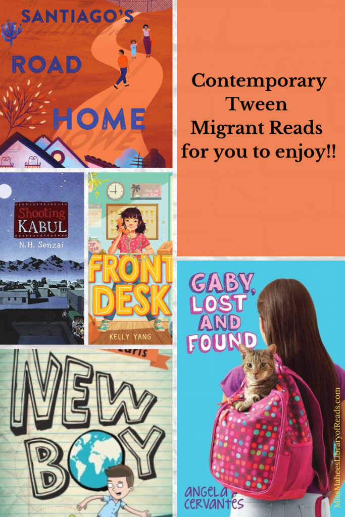 Six-grid box. top left image of orange orad with three people on it. blue letters across reads 'Santiago's Road Home.' top right orange box with black letters 'Contemporary Tween Migrant Reads for you to enjoy!!' bottom right box image of girl holding cat inside pink backpack. pink letters in corner reads 'Gaby, lost and found.' bottom left image of boy with black letters reading New Boy above him. middle left image of night sky over mountains and brown box with Shooting Kabul inside. image box next has image of girl answering phone with big yellow letters Front Desk under her.
