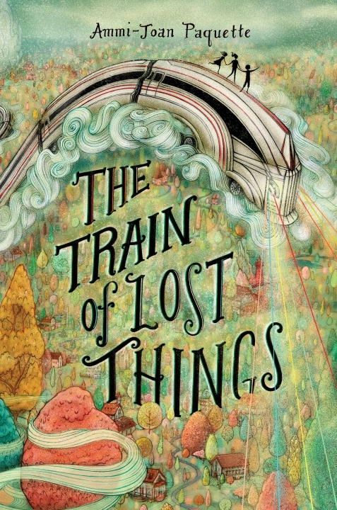 cover image has strange looking train running atop clouds with rainbows streaming out of headlights. odd-shaped trees, houses, mountains around train. three figures stand on top of train. black letters in middle reads The Train of Lost Things.