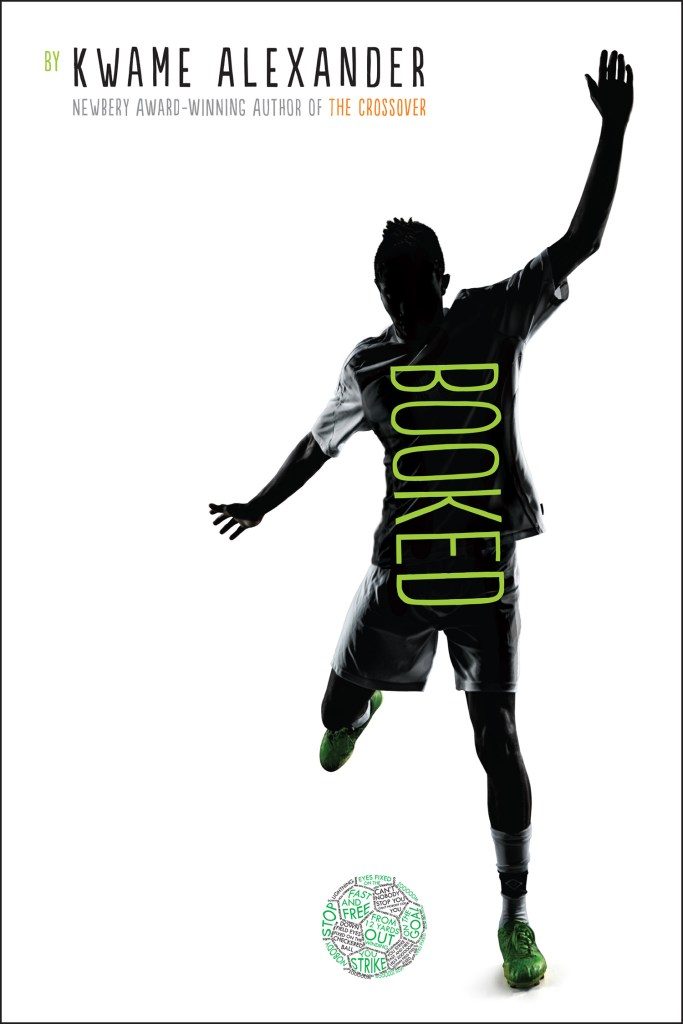 image of boy just about to kick soccer ball. boy wearing t-shirt and shorts, face and body in shadow with both arms raised, right arm behind him and left one above. stark white background. word 'Booked' runs down his body in green letters. Kwame Alexander in black letters at top left edge.