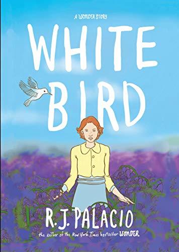 image of girl in yellow blouse and blue skirt in field of green and purple. blue sky above. small white bird flying on her left. large white letters in sky reads White Bird while smaller letters at bottom reads R.J. Palacio.