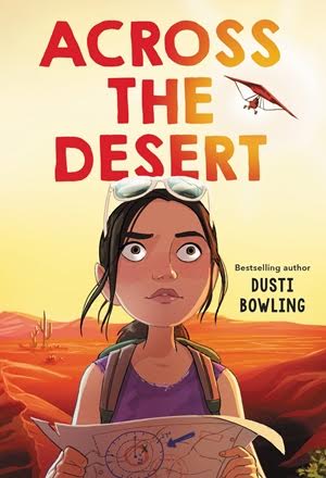 cover image has young girl wearing sunglasses on head pruple tank top brown straps of backpack holding map in both hands. desert landscape behind her and yellow and white sky above it. large orange-red letters at top reads Across the Desert and small glider like craft next to The. small dark letters on right edge reads Dusti Bowling.