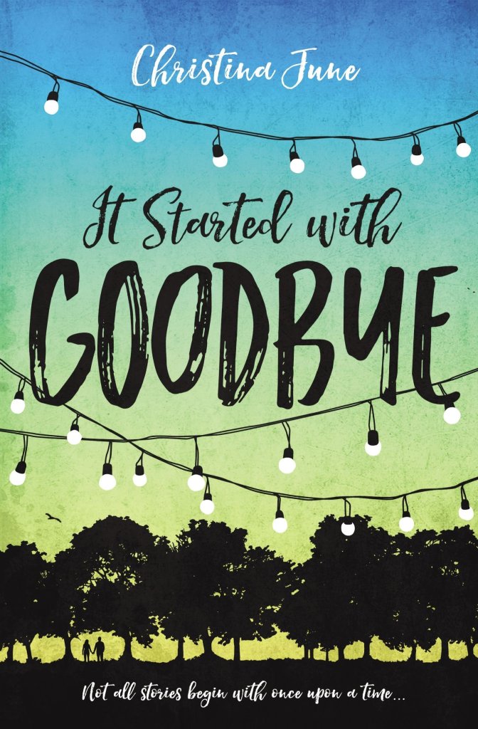 cover image has image of black trees at bottom edge with small image of couple holding hands between trees at left. sky above them in shades of green to blue at top. strands of dangling lights cross this with wavy black letters in middle reads It Started with Goodbye and white letters at top reads Christina June.
