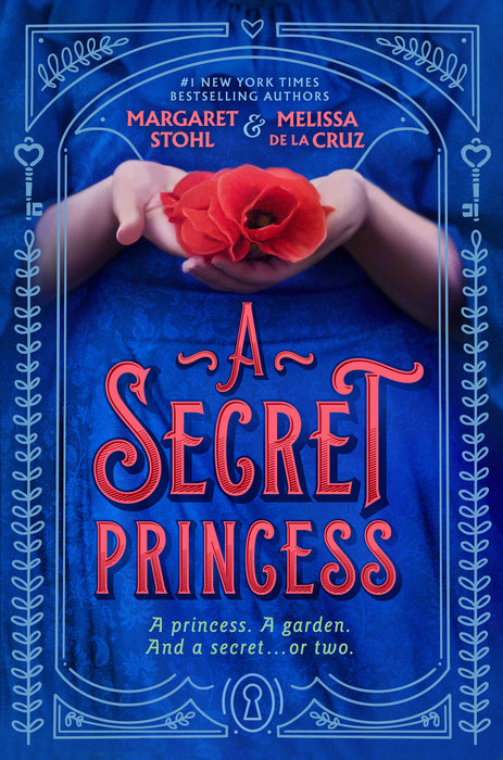 cover image of girl in bright blue dress holding bright red rose in palms of her hands. border around edges have leaves in pattern with image of keys on sides and one keyhole at bottom middle. large read letters in middle reads A Secret Princess. small lighter coloured words below reads A princess. A garden. And a secret... or two. above rose red letters reads Margaret Stohl & Melissa De La Cruz.