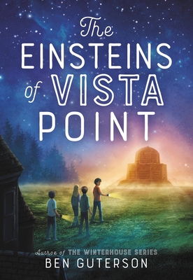 cover image has group of four kids standing on grass looking at domed structure in front of them. boy at front and back hold torches. yellow and orange light spill over and around structure. dark trees to left of it. starry night sky above them. large white letters across sky reads The Einsteins of Vista Point while smaller letters at bottom reads Ben Guterson.