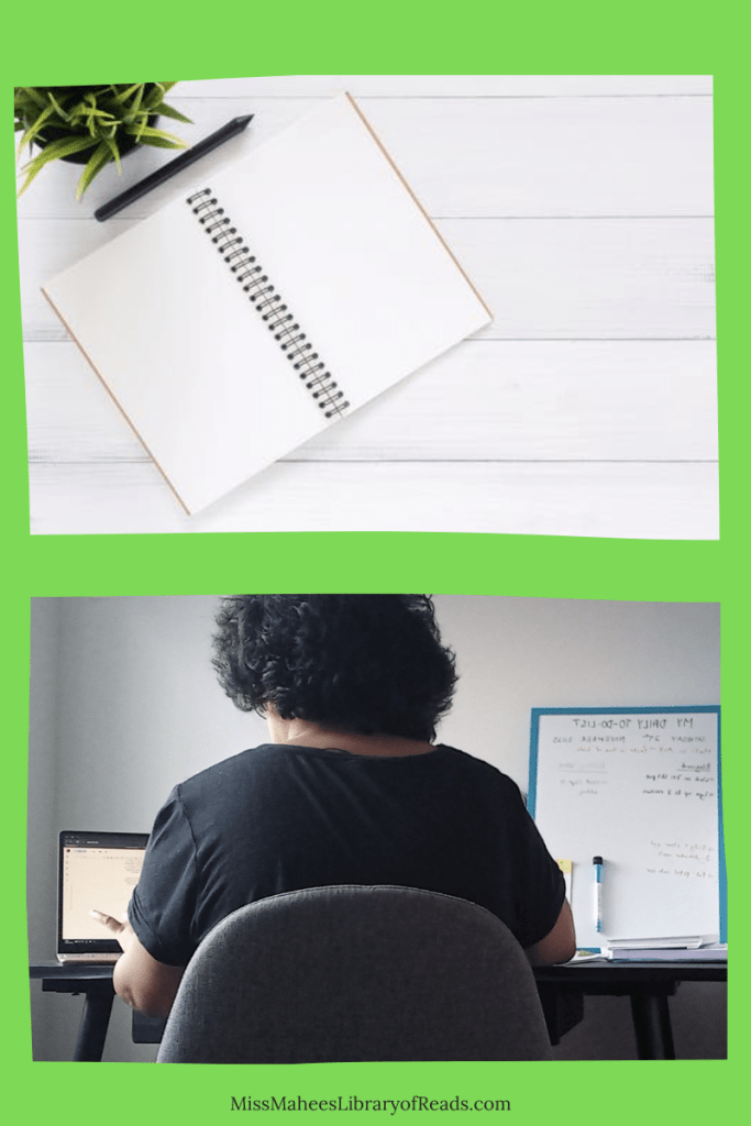 two images on green background. top image of blank book on white-lined surface black pen beside it and plant at top left edge. bottom image of author of blog working at desk seated wearing black top with back turned looking at laptop. small whiteboard on right. smaller letters at bottom edge reads MissMaheesLibraryofReads.com.