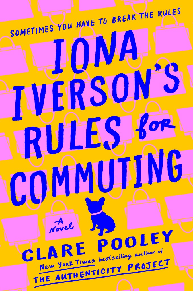 cover image has bright pink handbags in pattern against yellow background. small image of dog in blue between two bags at bottom half. large blue-purple letters across cover reads 'Iona Iverson's Rules for Commuting.' small letters across one bay reads 'A Novel' letters at bottom reads 'Clare Pooley.' smaller letter at top reads 'Sometimes you have to break the rules' and at bottom under author name 'New York Times bestselling author of The Authenticity Project.'
