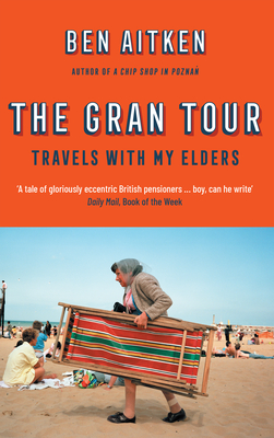 cover has image of elderly woman carrying multi-coloured deckchair in left hand wearing grey cardigan and scarf over dark hair. she's walking on beach people sitting behind her. light blue sky behind her. above image orange background with words. large words in white reads The Gran Tour in middle and Ben Aitken above than. smaller dark letters below title reads Travels with my elders.