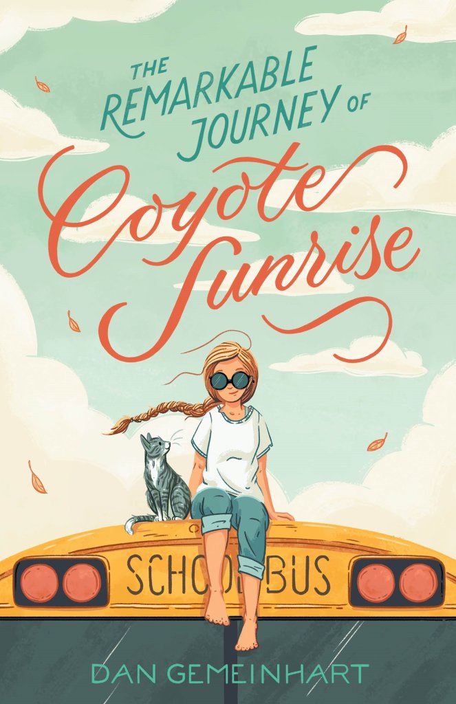 cover has image of girl in white t-shirt and blue jeans with long orange-yellow hair in sunglasses sitting on top of school bus with a grey cat looking up at her. sky above her has many white clouds. window of bus below her has small green letters reading Dan Gemeinhart while sky above has The Remarkable Journey of in same colours and Coyote Sunrise in red and cursive.