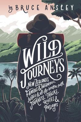 image of man with pack wearing hat looking out at mountainous landscape with trees, bush and lake. white fluffy clouds above mountain tops and pink sky. tree in right top edge. large white letters on pack reads Wild Journeys and smaller letters below it reads New Zealand's famous & infamous, historical & off-the-beaten-path, journeys, tracks, routes & passages. black letters at top reads by Bruce Ansley.